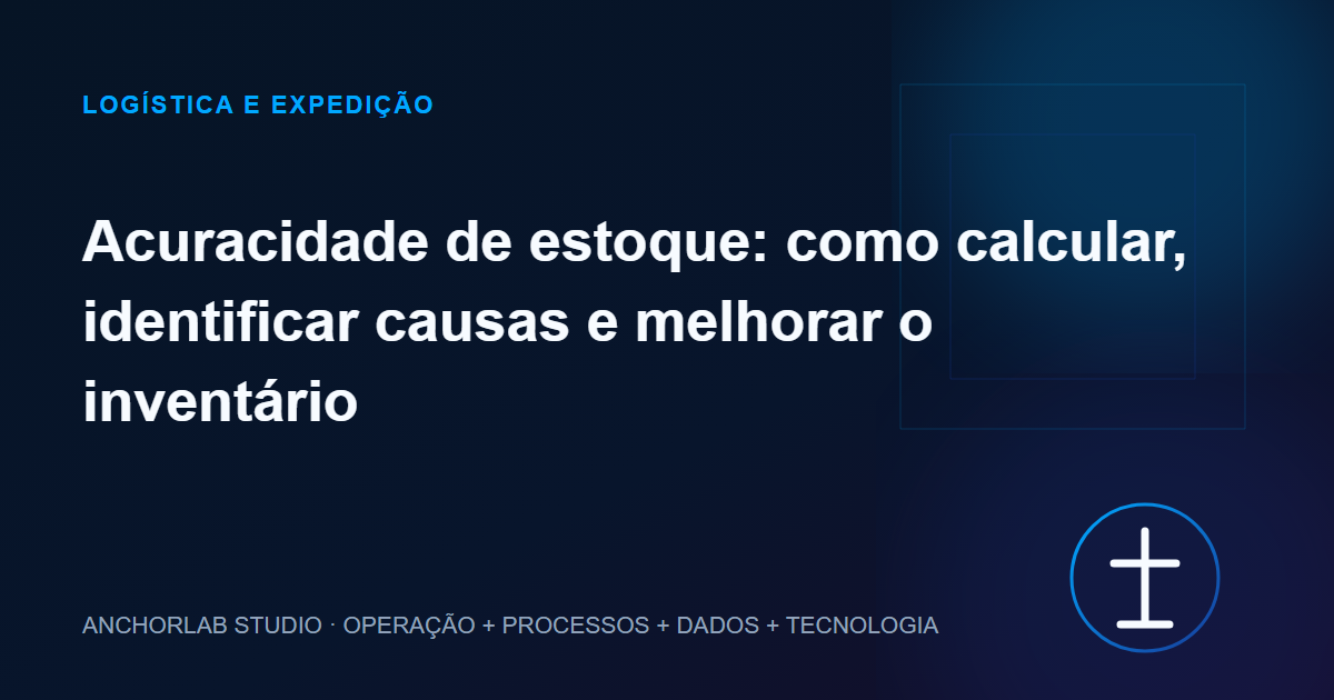 Capa editorial do artigo Acuracidade de estoque: como calcular, identificar causas e melhorar o inventário