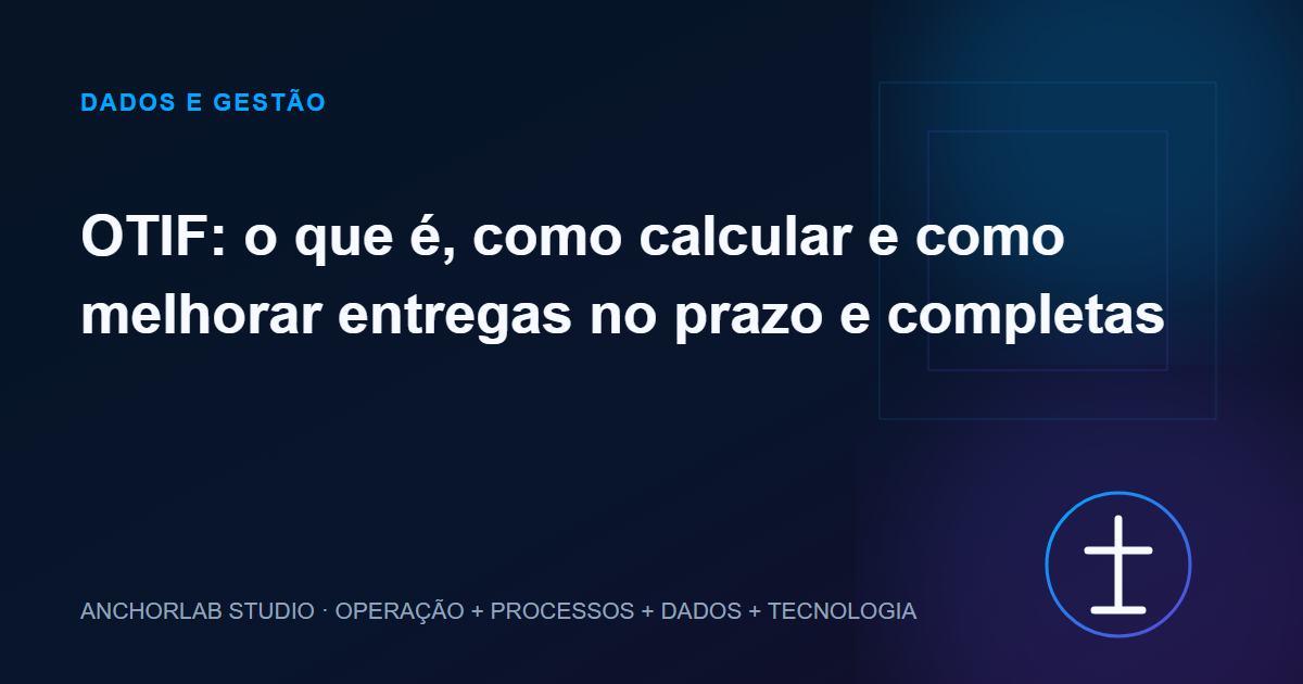 Capa editorial do artigo OTIF: o que é, como calcular e como melhorar entregas no prazo e completas